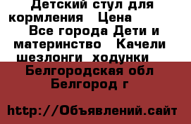 Детский стул для кормления › Цена ­ 3 000 - Все города Дети и материнство » Качели, шезлонги, ходунки   . Белгородская обл.,Белгород г.